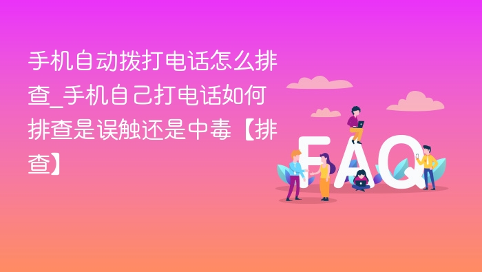 手机自动拨号怎么查\_手机自己拨号排查方法