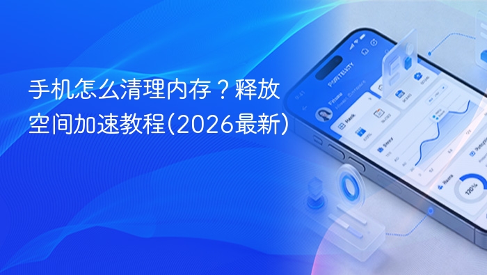 手机清理内存方法：释放空间加速教程（2026最新）