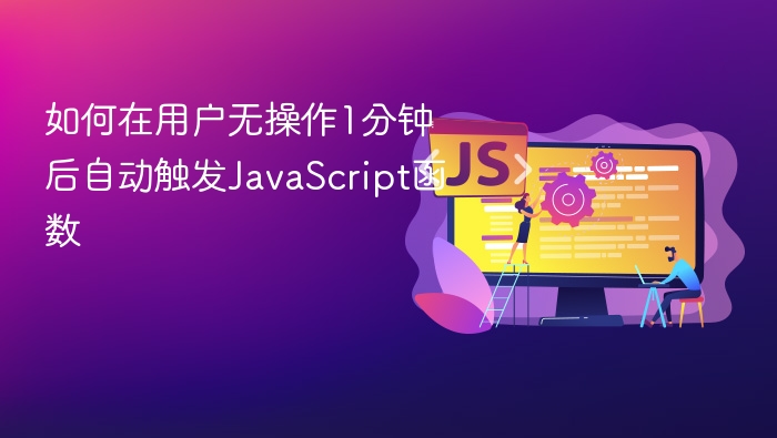 如何在用户无操作1分钟后自动触发JavaScript函数
