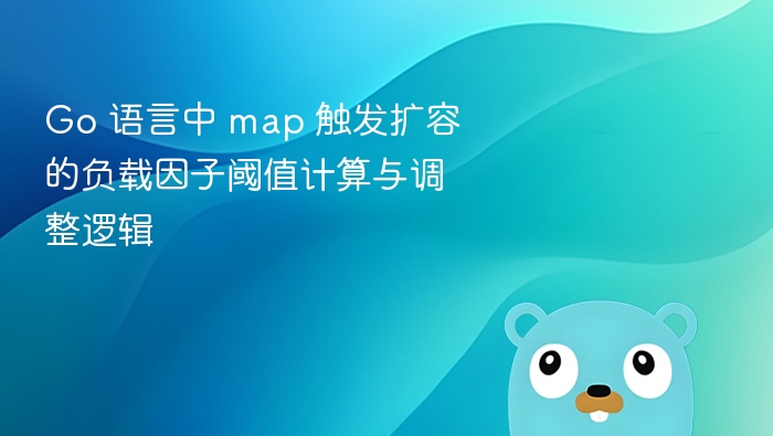 Go 语言中 map 触发扩容的负载因子阈值计算与调整逻辑