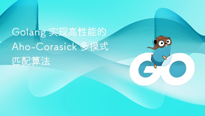 Golang 实现高性能的 Aho-Corasick 多模式匹配算法