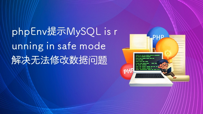 phpEnv提示MySQL is running in safe mode 解决无法修改数据问题