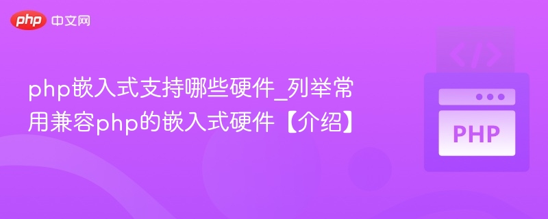 php嵌入式支持哪些硬件_列举常用兼容php的嵌入式硬件【介绍】