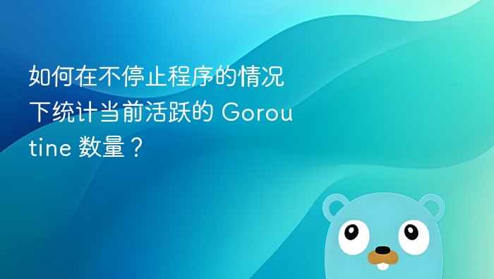 如何在不停止程序的情况下统计当前活跃的 Goroutine 数量？
