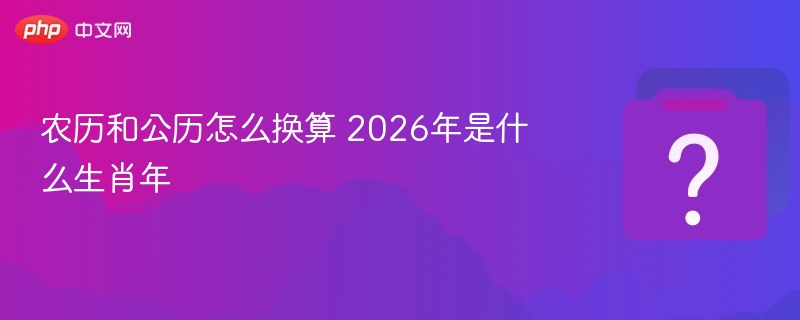 农历与公历换算方法及2026年生肖解析