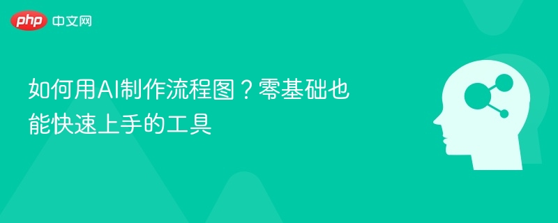 如何用AI制作流程图？零基础也能快速上手的工具