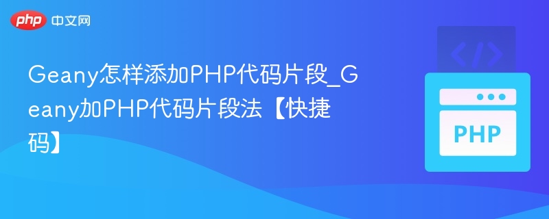 Geany怎样添加PHP代码片段_Geany加PHP代码片段法【快捷码】