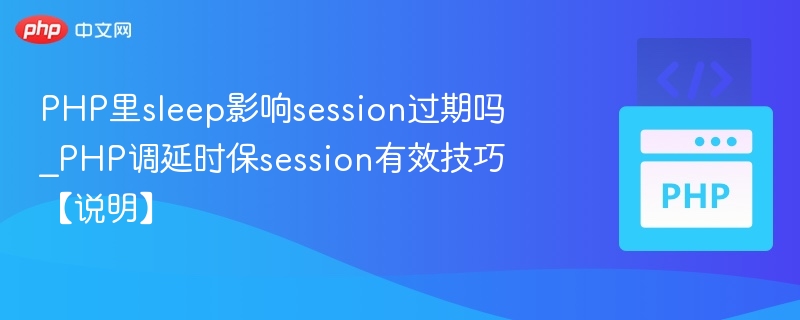 PHP里sleep影响session过期吗_PHP调延时保session有效技巧【说明】