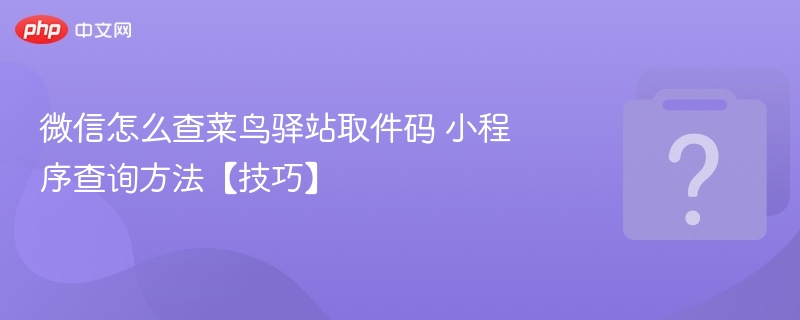 微信查菜鸟驿站取件码方法【技巧】