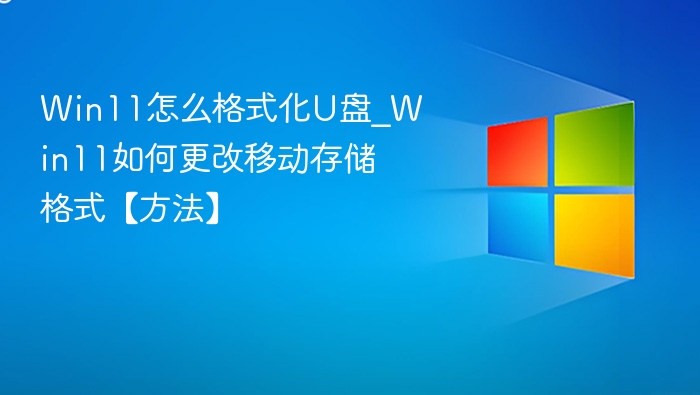 Win11怎么格式化U盘_Win11如何更改移动存储格式【方法】