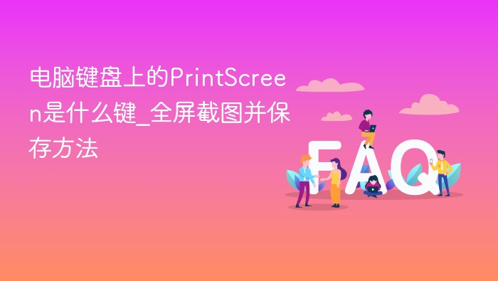电脑键盘上的PrintScreen是什么键_全屏截图并保存方法