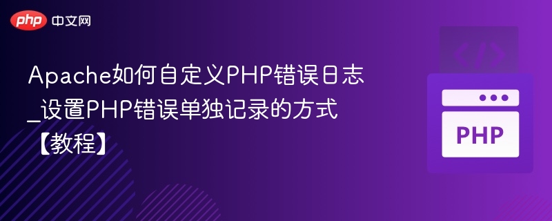 Apache如何自定义PHP错误日志_设置PHP错误单独记录的方式【教程】