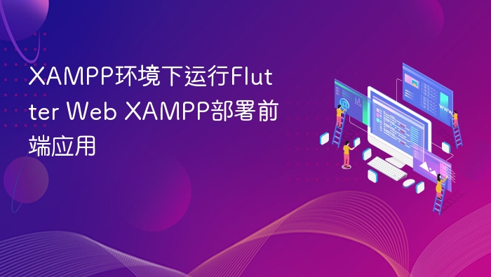 XAMPP环境下运行Flutter Web XAMPP部署前端应用