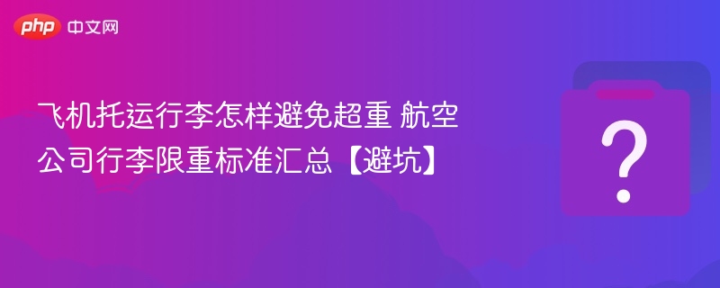 飞机托运行李避超重技巧及行李限重标准