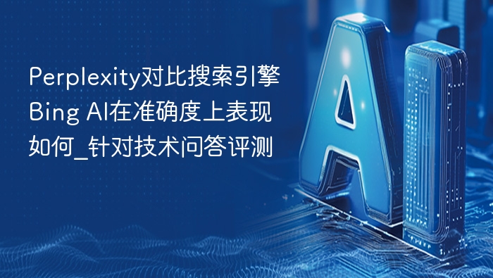 Perplexity对比搜索引擎Bing AI在准确度上表现如何_针对技术问答评测