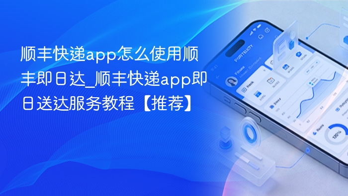 顺丰即日达怎么用？顺丰app即日送达教程