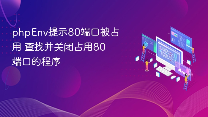 phpEnv提示80端口被占用 查找并关闭占用80端口的程序