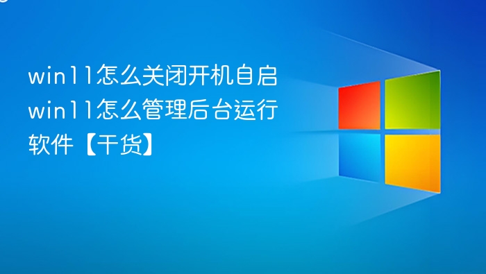 Win11关闭自启方法，后台管理技巧分享