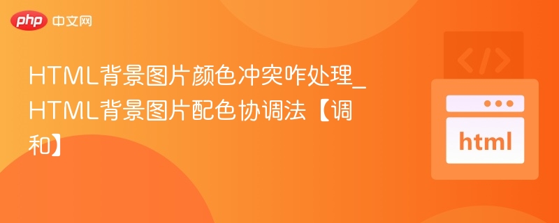HTML背景图颜色冲突怎么解决｜配色协调技巧