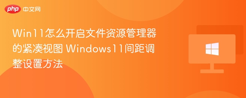 Win11文件管理器紧凑视图开启方法