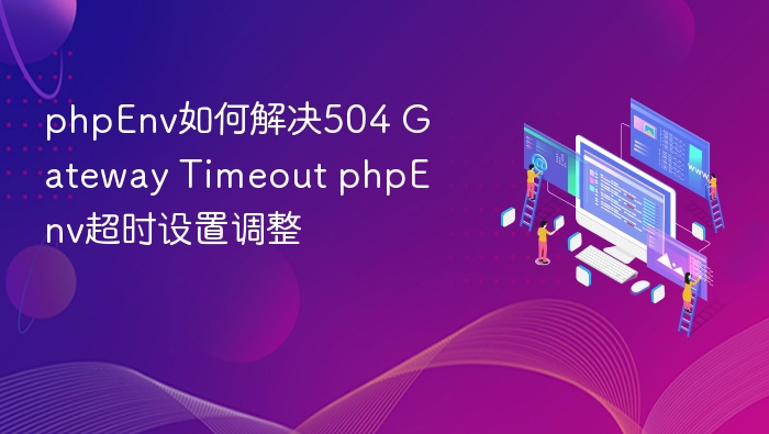 phpEnv解决504超时设置调整方法