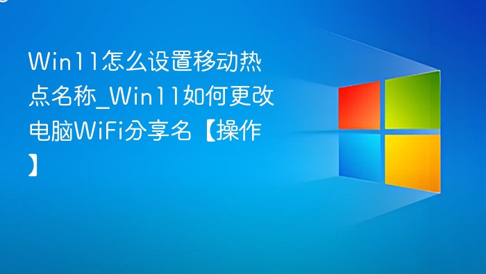 Win11设置移动热点名称方法