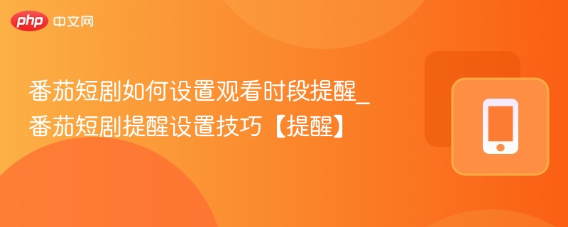 番茄短剧时段提醒设置方法