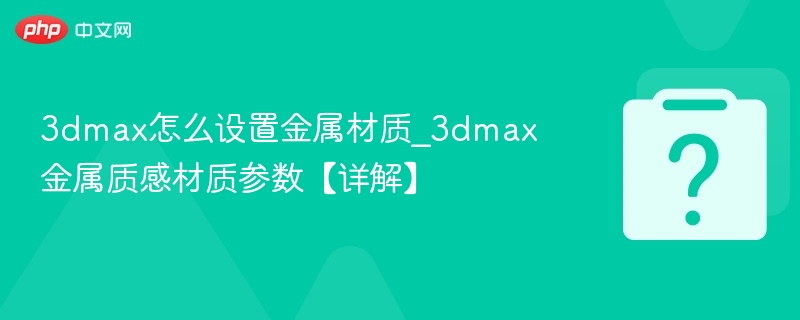 3DMax金属材质设置技巧与参数详解