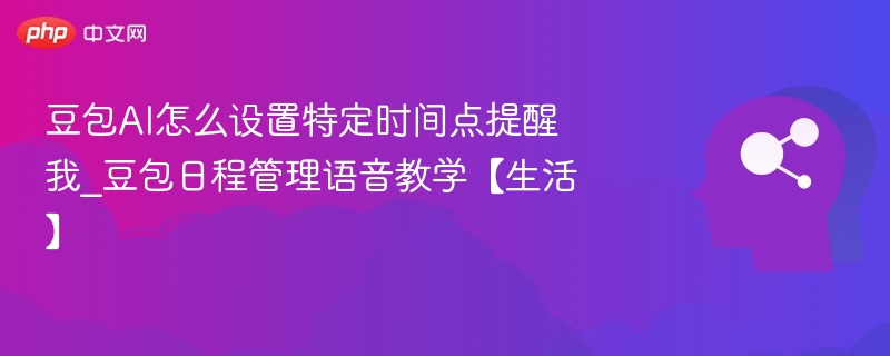 豆包AI定时提醒设置方法｜语音日程管理教程