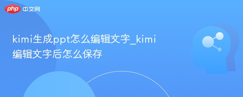 Kimi生成PPT怎么编辑文字？Kimi编辑后如何保存？
