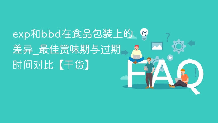 exp和bbd在食品包装上的差异_最佳赏味期与过期时间对比【干货】