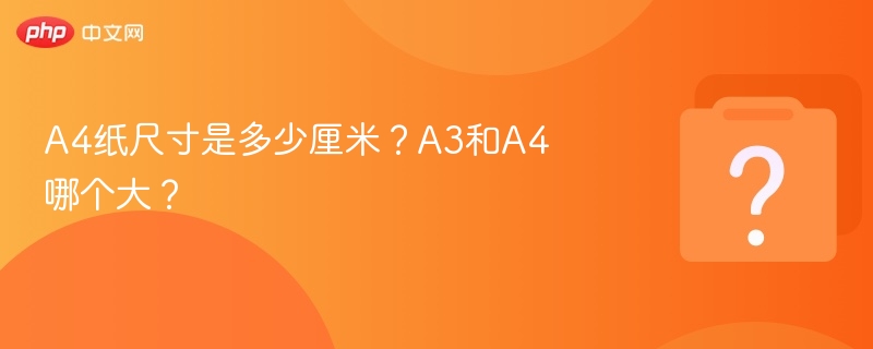 A4纸尺寸是21x29.7厘米，A3比A4大。