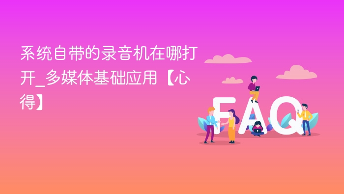 系统自带的录音机在哪打开_多媒体基础应用【心得】