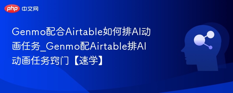 Genmo配合Airtable如何排AI动画任务_Genmo配Airtable排AI动画任务窍门【速学】