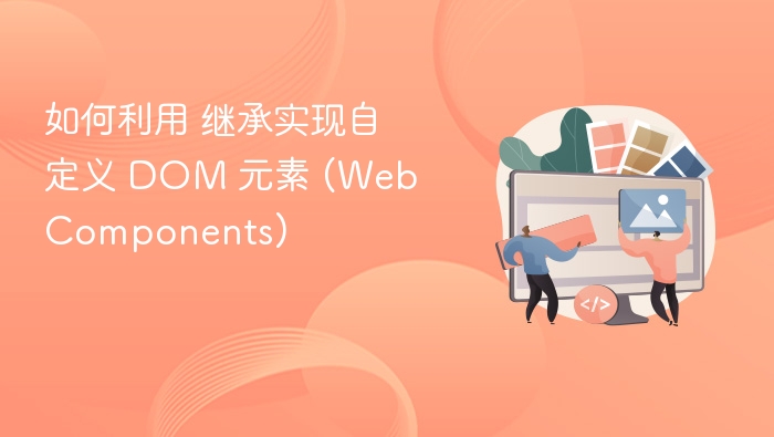 如何用继承创建自定义 DOM 元素