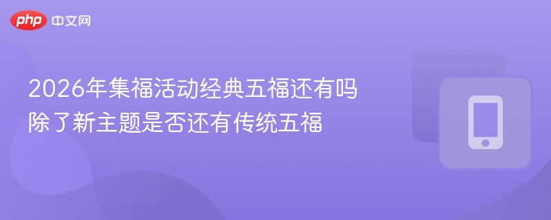 2026集福活动五福还在吗？传统五福还保留吗