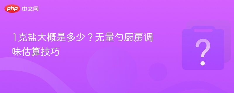 1克盐等于多少？厨房调味估算技巧