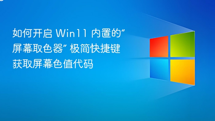 Win11 屏幕取色器怎么用？快捷键获取颜色代码