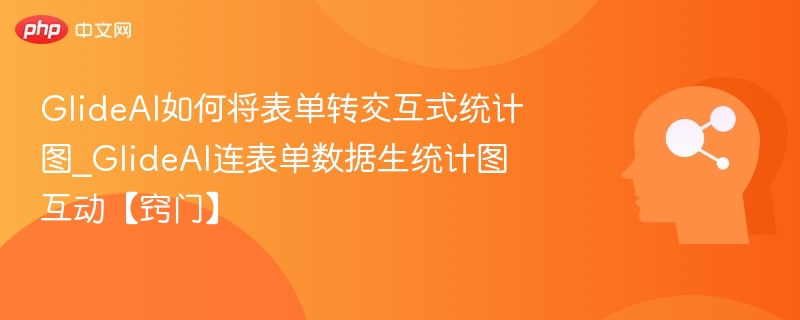 GlideAI如何将表单转交互式统计图_GlideAI连表单数据生统计图互动【窍门】