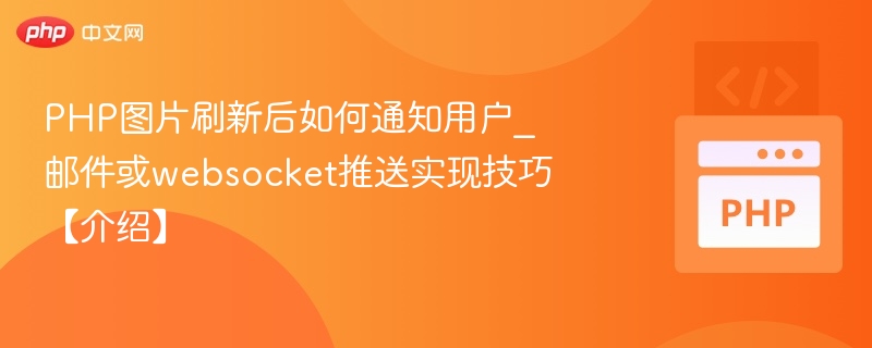 PHP图片刷新后如何通知用户_邮件或websocket推送实现技巧【介绍】