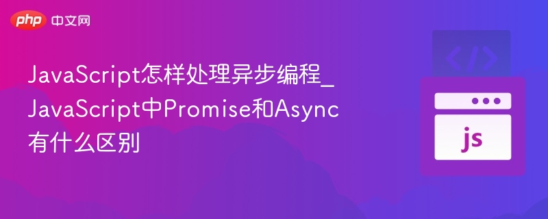 JavaScript异步编程：Promise与Async区别解析