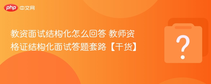 教资面试结构化怎么答？答题技巧全解析
