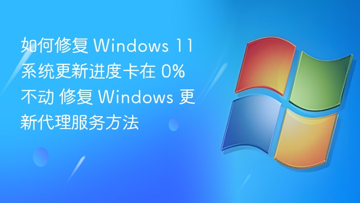 如何修复 Windows 11 系统更新进度卡在 0% 不动 修复 Windows 更新代理服务方法