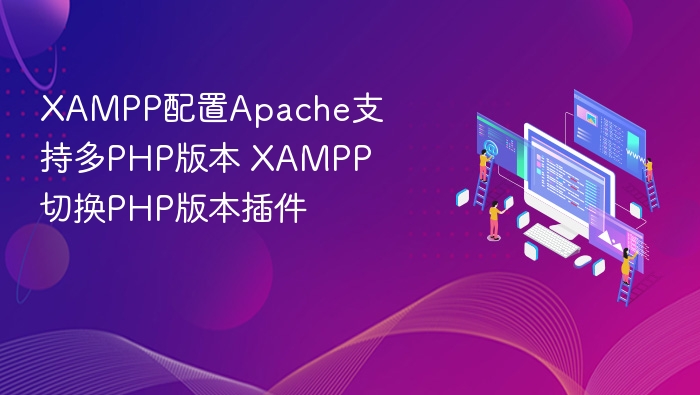 XAMPP配置Apache支持多PHP版本 XAMPP切换PHP版本插件