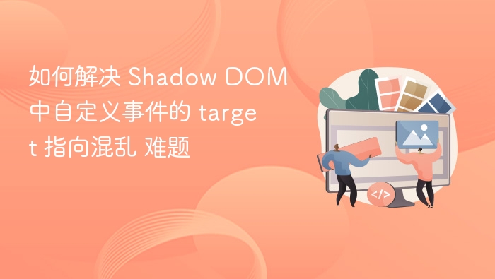 Shadow DOM 自定义事件 target 问题解析
