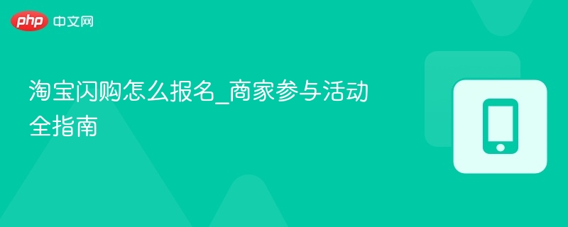 淘宝闪购报名指南：商家参与全攻略