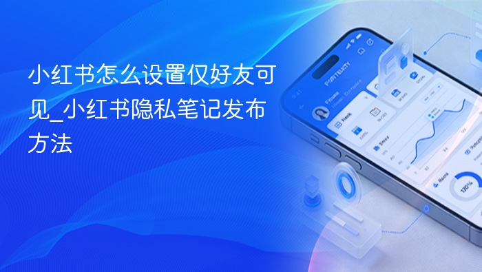 小红书如何设置仅好友可见