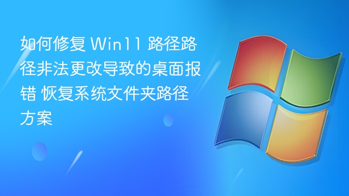 Win11路径错误修复，恢复桌面文件夹路径方法