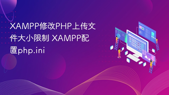 XAMPP修改PHP上传限制教程
