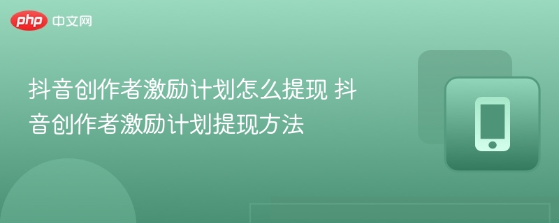 抖音创作者激励计划提现方法详解